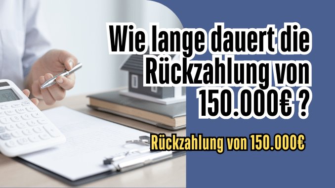 Wie lange dauert die Rückzahlung von 150.000€ ?