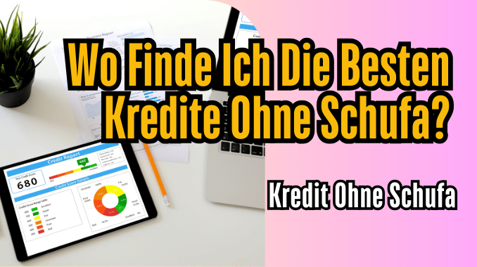 Wo Finde Ich Die Besten Kredite Ohne Schufa?