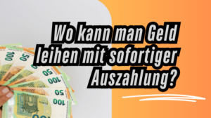 Wo kann man Geld leihen mit sofortiger Auszahlung?